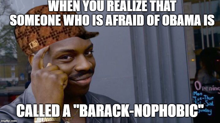 Roll Safe Think About It | WHEN YOU REALIZE THAT SOMEONE WHO IS AFRAID OF OBAMA IS; CALLED A "BARACK-NOPHOBIC" | image tagged in memes,roll safe think about it,scumbag | made w/ Imgflip meme maker