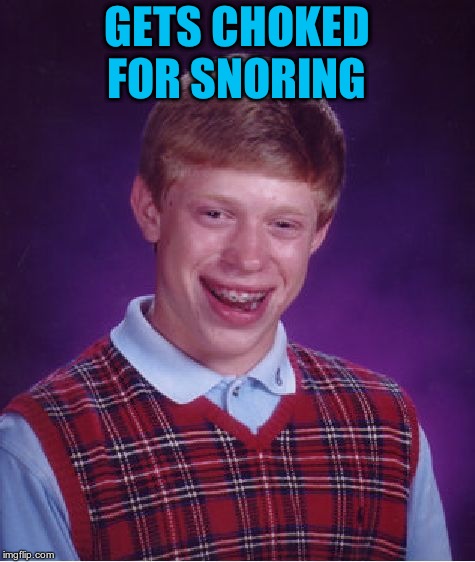 Bad Luck Brian Meme | GETS CHOKED FOR SNORING | image tagged in memes,bad luck brian | made w/ Imgflip meme maker