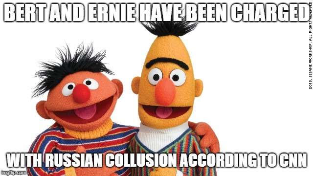 TODAY'S TOP STORY LETS GET TO IT! | BERT AND ERNIE HAVE BEEN CHARGED; WITH RUSSIAN COLLUSION ACCORDING TO CNN | image tagged in bert and ernie,cnn spins trump news | made w/ Imgflip meme maker