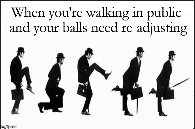 All men can relate to this.... | When you're walking in public and your balls need re-adjusting | image tagged in balls,testicles,walking,funny memes,dank memes | made w/ Imgflip meme maker