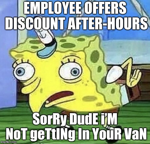 Spongebob chicken  | EMPLOYEE OFFERS DISCOUNT AFTER-HOURS; SorRy DudE i’M NoT geTtINg In YouR VaN | image tagged in spongebob chicken | made w/ Imgflip meme maker