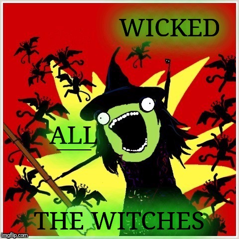 X-All-The-Y-Wicked-Witch-Broom | WICKED THE WITCHES ALL _____ | image tagged in x-all-the-y-wicked-witch-broom | made w/ Imgflip meme maker