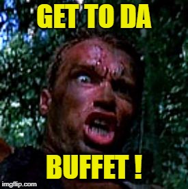 get to the chopper | GET TO DA BUFFET ! | image tagged in get to the chopper | made w/ Imgflip meme maker