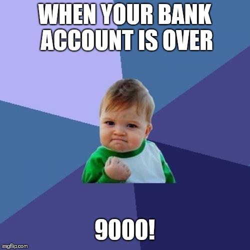 Success Kid Meme | WHEN YOUR BANK ACCOUNT IS OVER; 9000! | image tagged in memes,success kid | made w/ Imgflip meme maker