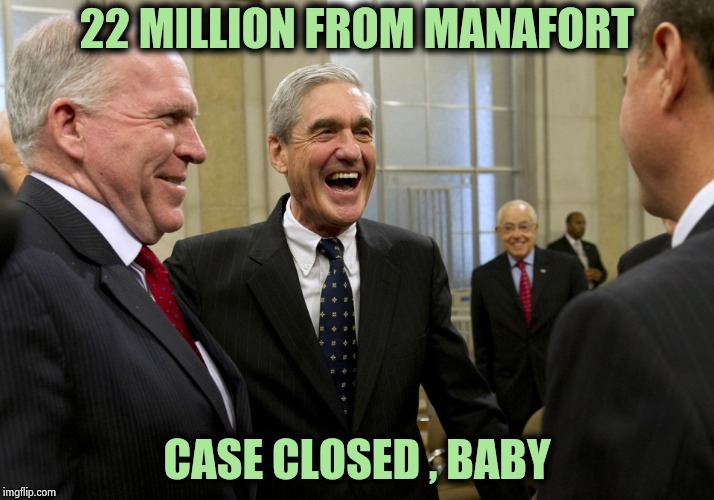 Happy Robert Mueller | 22 MILLION FROM MANAFORT CASE CLOSED , BABY | image tagged in happy robert mueller | made w/ Imgflip meme maker