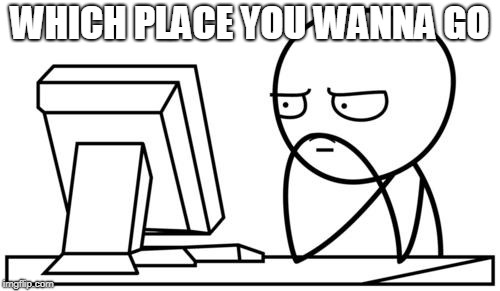 Waiting GG | WHICH PLACE YOU WANNA GO | image tagged in waiting gg | made w/ Imgflip meme maker