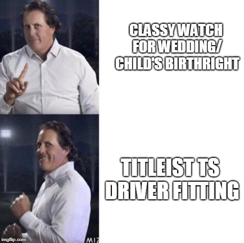 Phil Mickelson (drake) meme | CLASSY WATCH FOR WEDDING/ CHILD'S BIRTHRIGHT; TITLEIST TS DRIVER FITTING | image tagged in phil mickelson drake meme | made w/ Imgflip meme maker