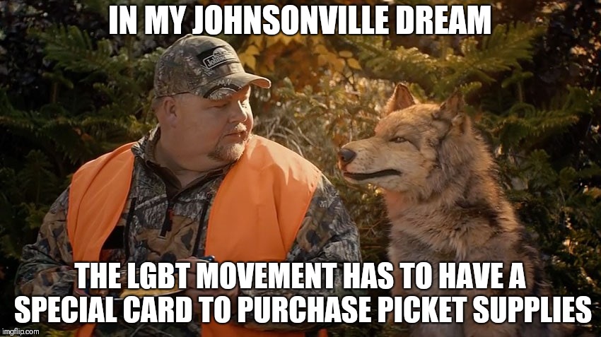 IN MY JOHNSONVILLE DREAM; THE LGBT MOVEMENT HAS TO HAVE A SPECIAL CARD TO PURCHASE PICKET SUPPLIES | image tagged in johnsonville dream | made w/ Imgflip meme maker
