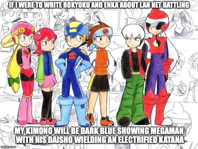 Lan, Mayl, and Chaud With their Netnavis | IF I WERE TO WRITE ROKYOKU AND ENKA ABOUT LAN NET BATTLING; MY KIMONO WILL BE DARK BLUE SHOWING MEGAMAN WITH HIS DAISHO WIELDING AN ELECTRIFIED KATANA | image tagged in megaman nt warrior,megaman,memes | made w/ Imgflip meme maker