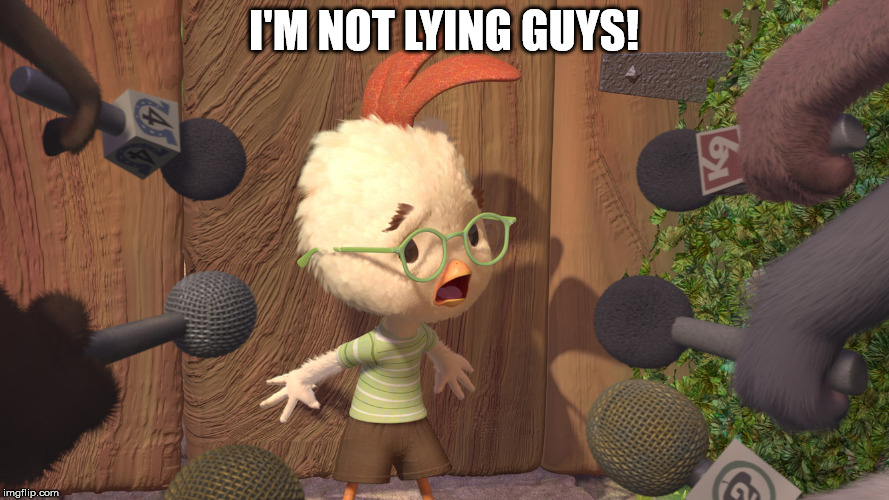 Chicken Little | I'M NOT LYING GUYS! | image tagged in chicken little | made w/ Imgflip meme maker