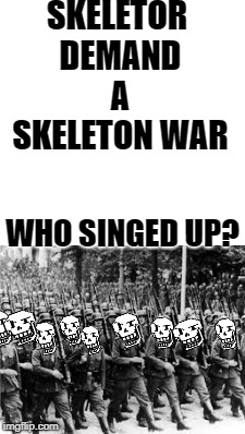 skeletors army | SKELETOR DEMAND A SKELETON WAR; WHO SINGED UP? | image tagged in papyrus,skeletor,skeleton | made w/ Imgflip meme maker