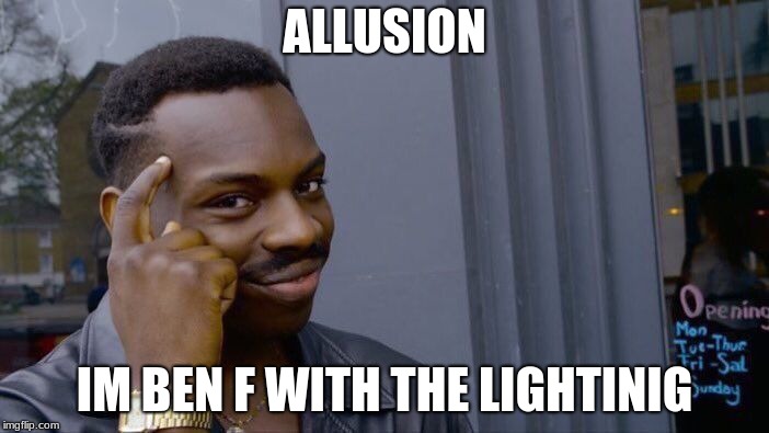Roll Safe Think About It Meme | ALLUSION; IM BEN F WITH THE LIGHTINIG | image tagged in memes,roll safe think about it | made w/ Imgflip meme maker
