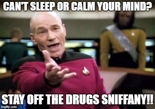 Picard Wtf Meme | CAN'T SLEEP OR CALM YOUR MIND? STAY OFF THE DRUGS SNIFFANY!! | image tagged in memes,picard wtf | made w/ Imgflip meme maker