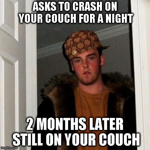 Scumbag Steve | ASKS TO CRASH ON YOUR COUCH FOR A NIGHT; 2 MONTHS LATER STILL ON YOUR COUCH | image tagged in memes,scumbag steve | made w/ Imgflip meme maker