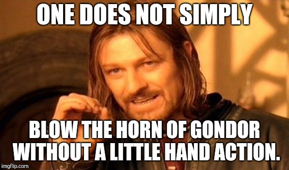 One Does Not Simply Meme | ONE DOES NOT SIMPLY; BLOW THE HORN OF GONDOR WITHOUT A LITTLE HAND ACTION. | image tagged in memes,one does not simply | made w/ Imgflip meme maker