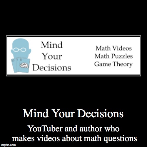 Mind Your Decisions | image tagged in demotivationals,youtube,author,mind your decisions | made w/ Imgflip demotivational maker