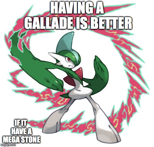Gallade | HAVING A GALLADE IS BETTER; IF IT HAVE A MEGA STONE | image tagged in gallade,pokemon,memes | made w/ Imgflip meme maker