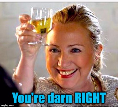 clinton toast | You're darn RIGHT | image tagged in clinton toast | made w/ Imgflip meme maker