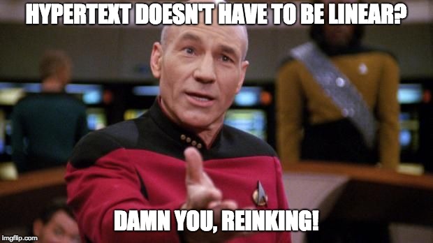 captain picard | HYPERTEXT DOESN'T HAVE TO BE LINEAR? DAMN YOU, REINKING! | image tagged in captain picard | made w/ Imgflip meme maker