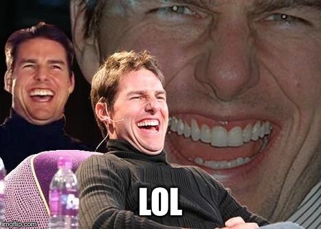 Tom Cruise laugh | LOL | image tagged in tom cruise laugh | made w/ Imgflip meme maker