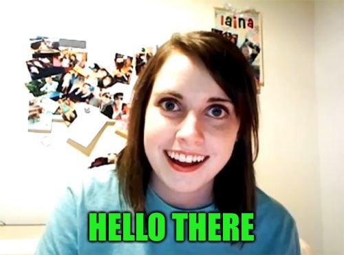 Overly Attached Girlfriend Meme | HELLO THERE | image tagged in memes,overly attached girlfriend | made w/ Imgflip meme maker