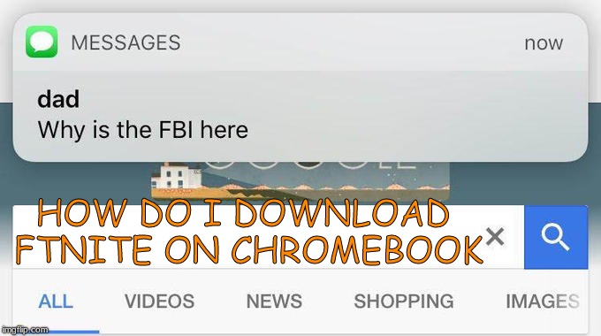 why is the FBI here? | HOW DO I DOWNLOAD FTNITE ON CHROMEBOOK | image tagged in why is the fbi here | made w/ Imgflip meme maker