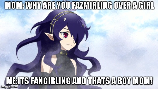 fazmirling be like | MOM: WHY ARE YOU FAZMIRLING OVER A GIRL; ME:ITS FANGIRLING AND THATS A BOY MOM! | image tagged in owari no seraph | made w/ Imgflip meme maker