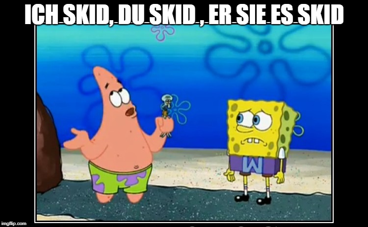 ICH SKID, DU SKID , ER SIE ES SKID | made w/ Imgflip meme maker