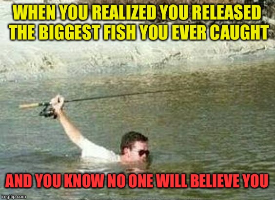 I caught a fish ....... this bug | WHEN YOU REALIZED YOU RELEASED THE BIGGEST FISH YOU EVER CAUGHT; AND YOU KNOW NO ONE WILL BELIEVE YOU | image tagged in fishing,friends | made w/ Imgflip meme maker