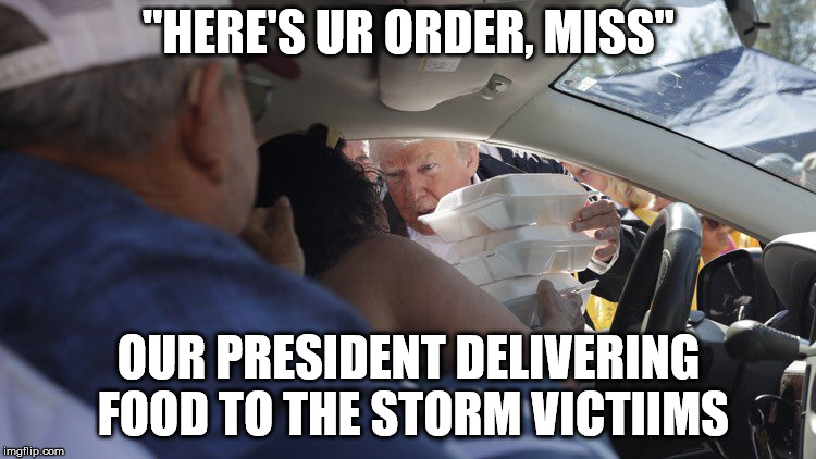 "HERE'S UR ORDER, MISS"; OUR PRESIDENT DELIVERING FOOD TO THE STORM VICTIIMS | made w/ Imgflip meme maker