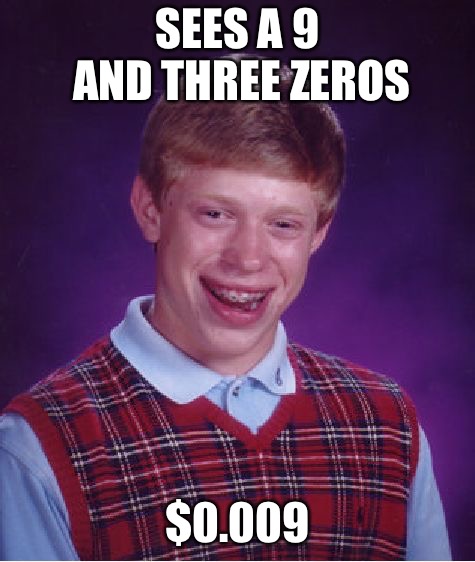 Bad Luck Brian Meme | SEES A 9 AND THREE ZEROS $0.009 | image tagged in memes,bad luck brian | made w/ Imgflip meme maker