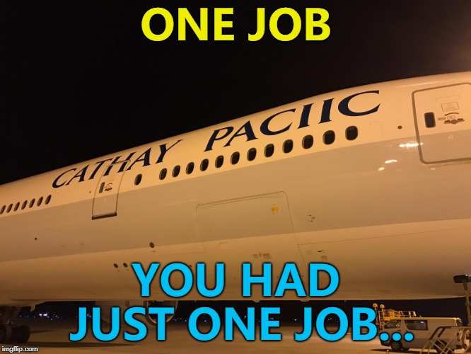 What the f... :) | ONE JOB; YOU HAD JUST ONE JOB... | image tagged in memes,fail,cathay pacific,you had one job | made w/ Imgflip meme maker