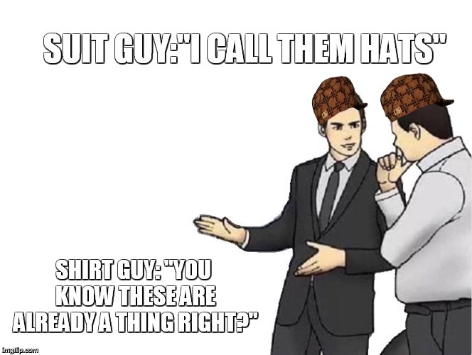 Car Salesman Slaps Hood | SUIT GUY:"I CALL THEM HATS"; SHIRT GUY: "YOU KNOW THESE ARE ALREADY A THING RIGHT?" | image tagged in memes,car salesman slaps hood,scumbag | made w/ Imgflip meme maker