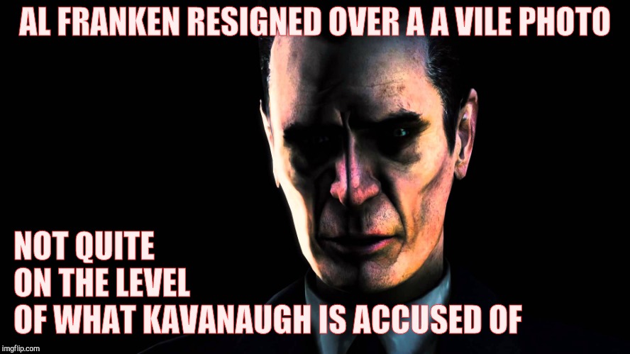. | AL FRANKEN RESIGNED OVER A A VILE PHOTO NOT QUITE                     ON THE LEVEL                 
        OF WHAT KAVANAUGH IS ACCUSED OF | image tagged in half-life's g-man from the creepy gallery of vagabondsoufflé  | made w/ Imgflip meme maker
