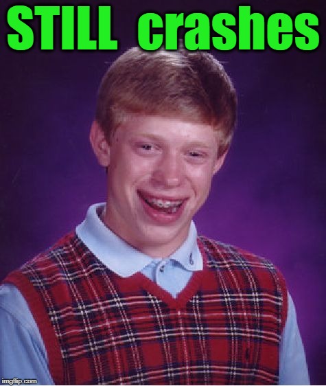Bad Luck Brian Meme | STILL  crashes | image tagged in memes,bad luck brian | made w/ Imgflip meme maker