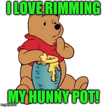 I LOVE RIMMING MY HUNNY POT! | made w/ Imgflip meme maker