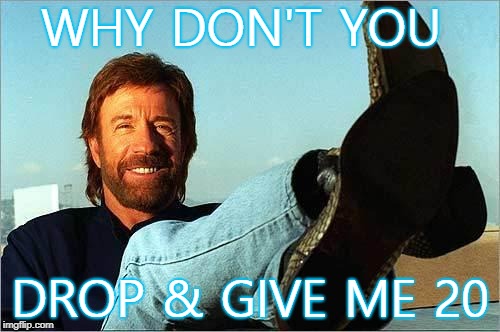 Chuck Norris Says | WHY DON'T YOU; DROP & GIVE ME 20 | image tagged in chuck norris says | made w/ Imgflip meme maker