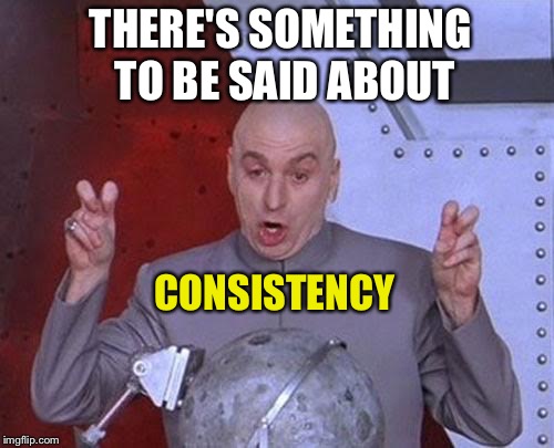 Dr Evil Laser Meme | THERE'S SOMETHING TO BE SAID ABOUT CONSISTENCY | image tagged in memes,dr evil laser | made w/ Imgflip meme maker