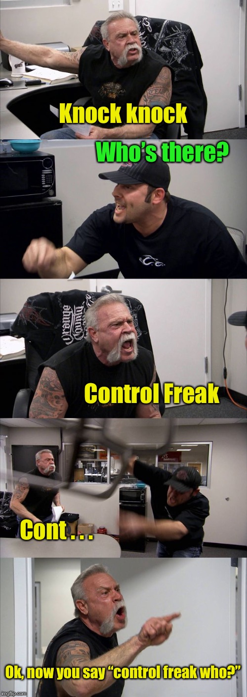 Control Freak | Knock knock; Who’s there? Control Freak; Cont . . . Ok, now you say “control freak who?” | image tagged in memes,american chopper argument | made w/ Imgflip meme maker