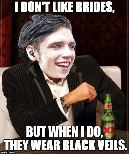 Andy Biersack | I DON'T LIKE BRIDES, BUT WHEN I DO, THEY WEAR BLACK VEILS. | image tagged in andy biersack | made w/ Imgflip meme maker