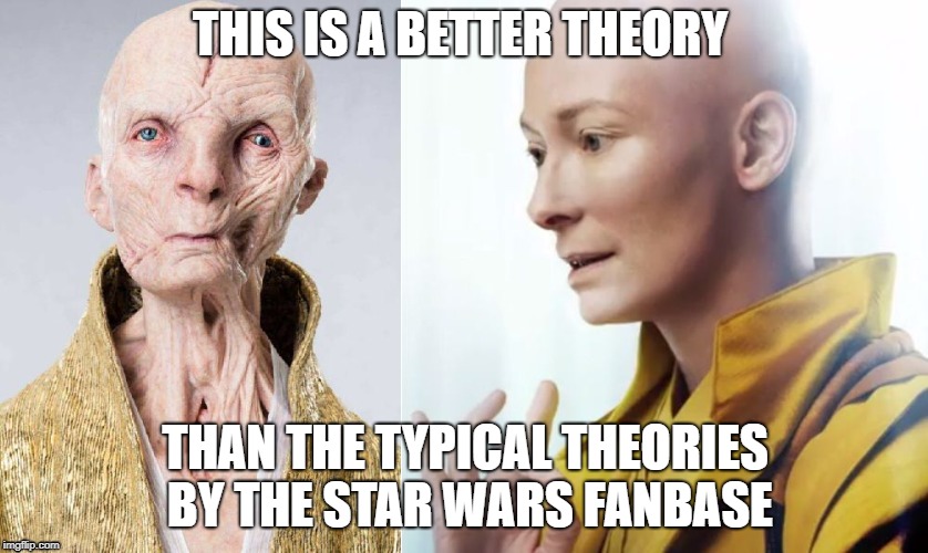 Snoke Is The Ancient One | THIS IS A BETTER THEORY; THAN THE TYPICAL THEORIES BY THE STAR WARS FANBASE | image tagged in snoke is the ancient one | made w/ Imgflip meme maker