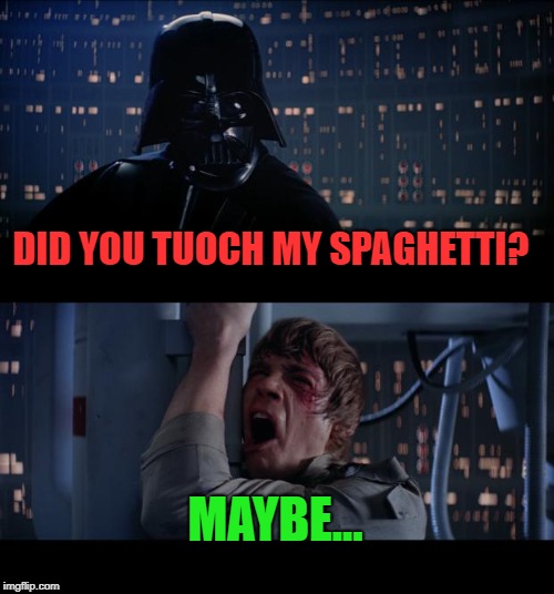 Star Wars No Meme | DID YOU TUOCH MY SPAGHETTI? MAYBE... | image tagged in memes,star wars no | made w/ Imgflip meme maker
