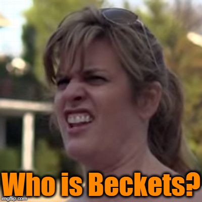 seriously? | Who is Beckets? | image tagged in seriously | made w/ Imgflip meme maker