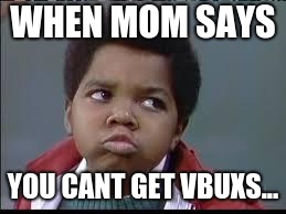 80's (Different Strokes) | WHEN MOM SAYS; YOU CANT GET VBUXS... | image tagged in 80's different strokes | made w/ Imgflip meme maker