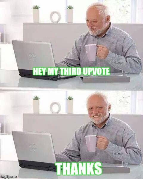 Hide the Pain Harold Meme | HEY MY THIRD UPVOTE THANKS | image tagged in memes,hide the pain harold | made w/ Imgflip meme maker