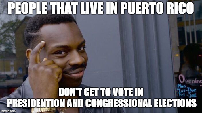 Roll Safe Think About It Meme | PEOPLE THAT LIVE IN PUERTO RICO DON'T GET TO VOTE IN PRESIDENTION AND CONGRESSIONAL ELECTIONS | image tagged in memes,roll safe think about it | made w/ Imgflip meme maker