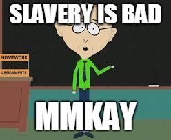 mmkay | SLAVERY IS BAD MMKAY | image tagged in mmkay | made w/ Imgflip meme maker