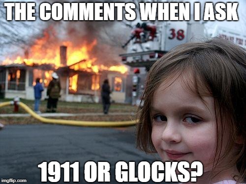 Disaster Girl Meme | THE COMMENTS WHEN I ASK; 1911 OR GLOCKS? | image tagged in memes,disaster girl | made w/ Imgflip meme maker