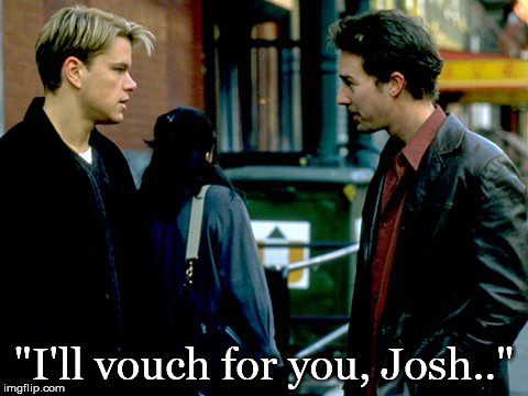 "I'll vouch for you, Josh.." | made w/ Imgflip meme maker