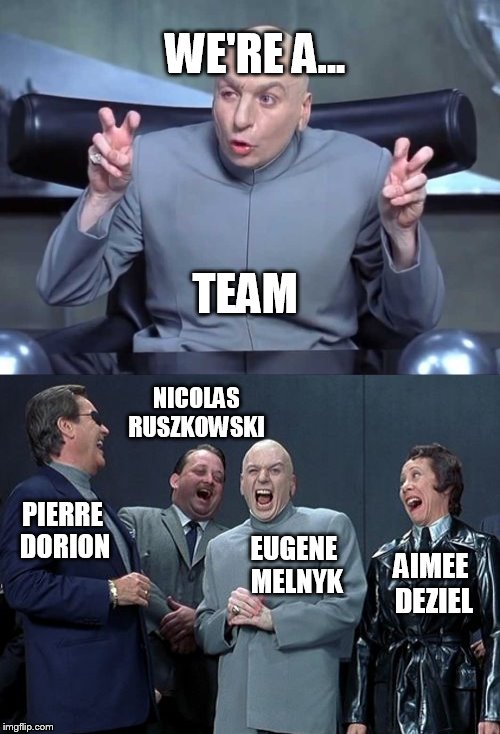 WE'RE A... TEAM; NICOLAS RUSZKOWSKI; EUGENE MELNYK; PIERRE DORION; AIMEE DEZIEL | made w/ Imgflip meme maker